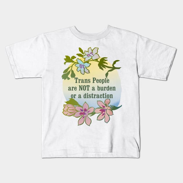 Trans People Are NOT A Burden Or A Distraction Kids T-Shirt by FabulouslyFeminist